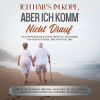Ich hab's im Kopf, aber ich komm' nicht drauf: Ein Demenzratgeber für Betroffene, Angehörige und Außenstehende, der Hoffnung gibt - Wie Sie die Krankheit erkennen, verstehen und seelischen Beistand leisten können bei Alzheimer und Demenz