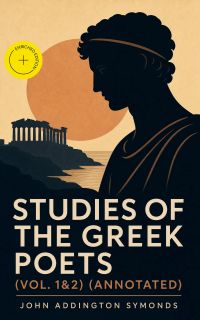 Studies of the Greek Poets (Vol. 1&2) (Annotated)