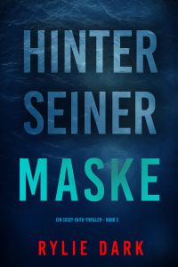 Hinter seiner Maske (Ein Casey-Faith-Thriller – Band 3)