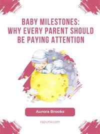 Baby Milestones- Why Every Parent Should Be Paying Attention