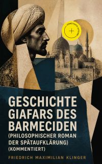 Geschichte Giafars des Barmeciden (Philosophischer Roman der Spätaufklärung) (Kommentiert)