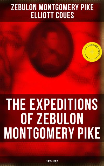 The Expeditions of Zebulon Montgomery Pike: 1805-1807