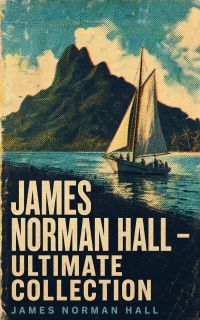James Norman Hall - Ultimate Collection