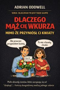 Dlaczego mąż cię wkurza mimo że przyniósł ci kwiaty - podręcznik małych absurdów codziennych relacji