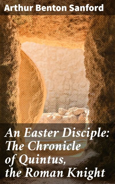 An Easter Disciple: The Chronicle of Quintus, the Roman Knight
