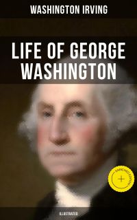Life of George Washington (Illustrated)