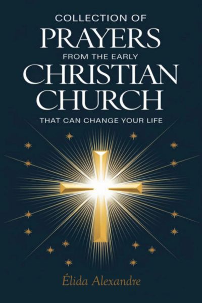 Collection Of Prayers From The Early Christian Church That Can Change Your Life