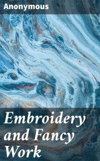 Embroidery and Fancy Work