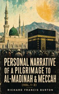 Personal Narrative of a Pilgrimage to Al-Madinah & Meccah (Vol.1-3)