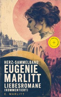 Herz-Sammelband: Eugenie Marlitt Liebesromane (Kommentiert)