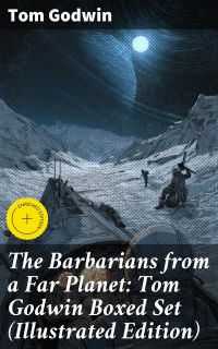 The Barbarians from a Far Planet: Tom Godwin Boxed Set (Illustrated Edition)