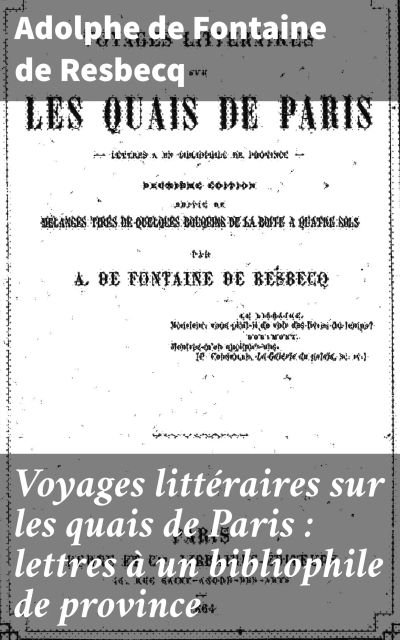 Voyages littéraires sur les quais de Paris : lettres à un bibliophile de province