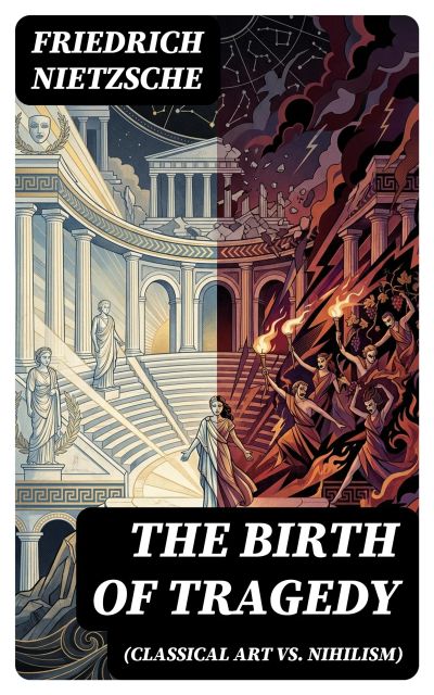 THE BIRTH OF TRAGEDY (Classical Art vs. Nihilism)