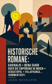 Historische Romane: Garibaldi + Nena Sahib oder Die Empörung in Indien + Sebastopol + Villafranca... (Kommentiert)