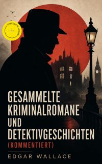 Gesammelte Kriminalromane und Detektivgeschichten (Kommentiert)