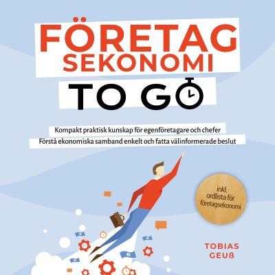 Företagsekonomi to Go – Kompakt praktisk kunskap för egenföretagare och chefer: Förstå ekonomiska samband enkelt och fatta välinformerade beslut – inkl. ordlista för företagsekonomi