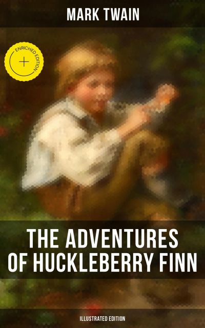 THE ADVENTURES OF HUCKLEBERRY FINN (Illustrated Edition)