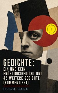 Gedichte: Ein und kein Frühlingsgedicht und 45 weitere Gedichte (Kommentiert)