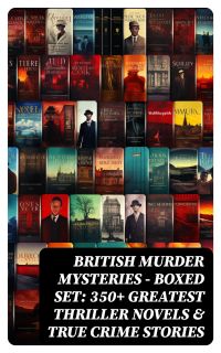 BRITISH MURDER MYSTERIES - Boxed Set: 350+ Greatest Thriller Novels & True Crime Stories
