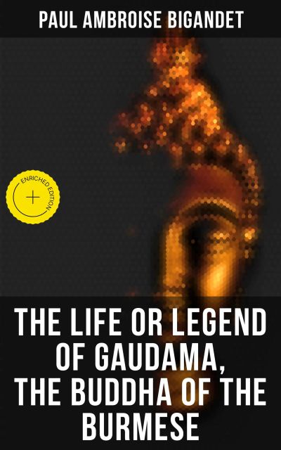 The Life or Legend of Gaudama, the Buddha of the Burmese