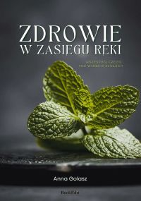 Zdrowie w zasięgu ręki. Wszystko czego nie wiesz o ziołach
