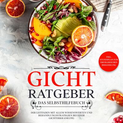 Gicht Ratgeber - Das Selbsthilfebuch: Der Leitfaden mit allem Wissenswerten und Behandlungsstrategien bei einer Gichterkrankung - inkl. Stufenplan zur erfolgreichen Behandlung