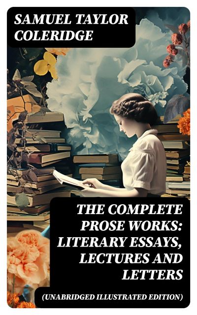 The Complete Prose Works: Literary Essays, Lectures and Letters (Unabridged Illustrated Edition)