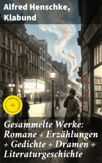 Gesammelte Werke: Romane + Erzählungen + Gedichte + Dramen + Literaturgeschichte