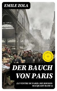 Der Bauch von Paris (Le Ventre de Paris: Die Rougon-Macquart Band 3)