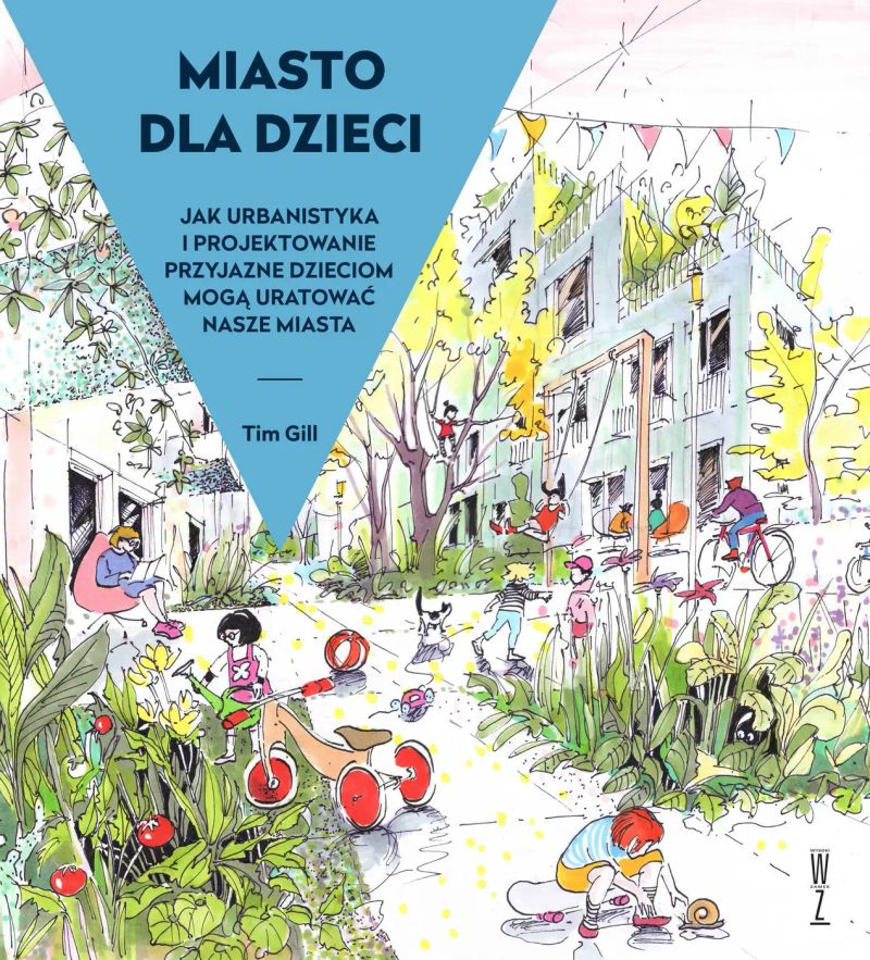 Miasto dla dzieci. Jak urbanistyka i projektowanie przyjazne dzieciom mogą uratować nasze miasta