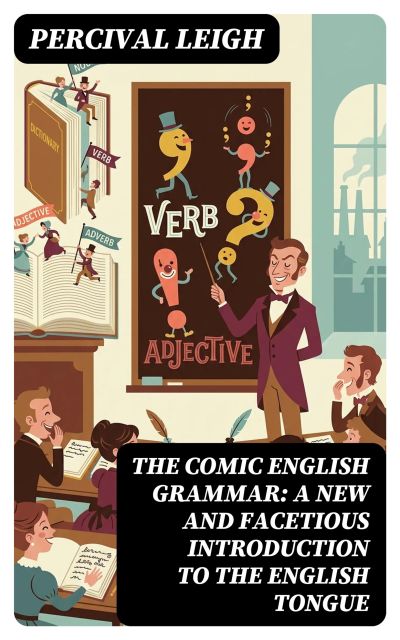 The Comic English Grammar: A New And Facetious Introduction To The English Tongue