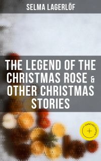 The Legend of the Christmas Rose & Other Christmas Stories