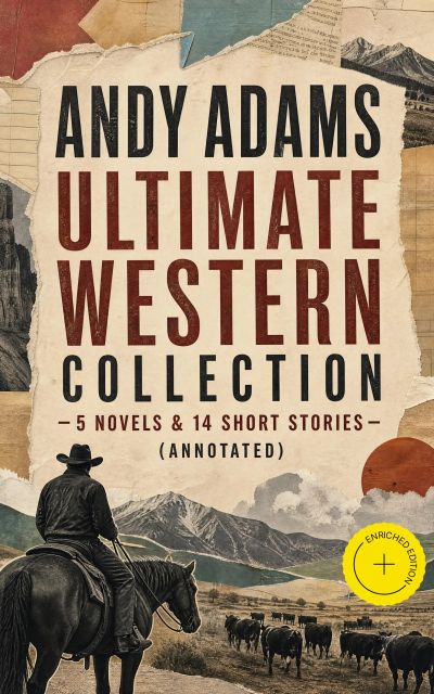 ANDY ADAMS Ultimate Western Collection – 5 Novels & 14 Short Stories (Annotated)