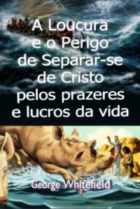 A Loucura E O Perigo De Separar-se De Cristo Pelos Prazeres E Lucros Da Vida