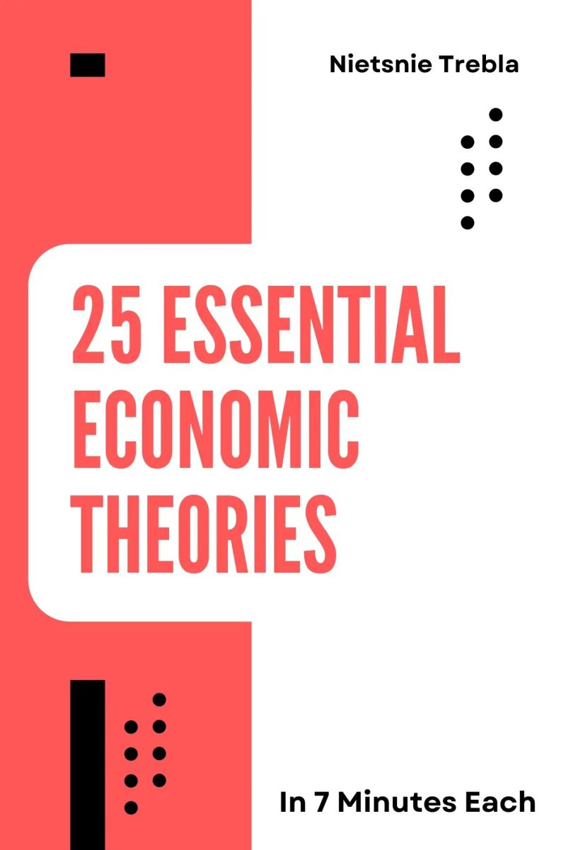 25 Essential Economic Theories in 7 Minutes Each