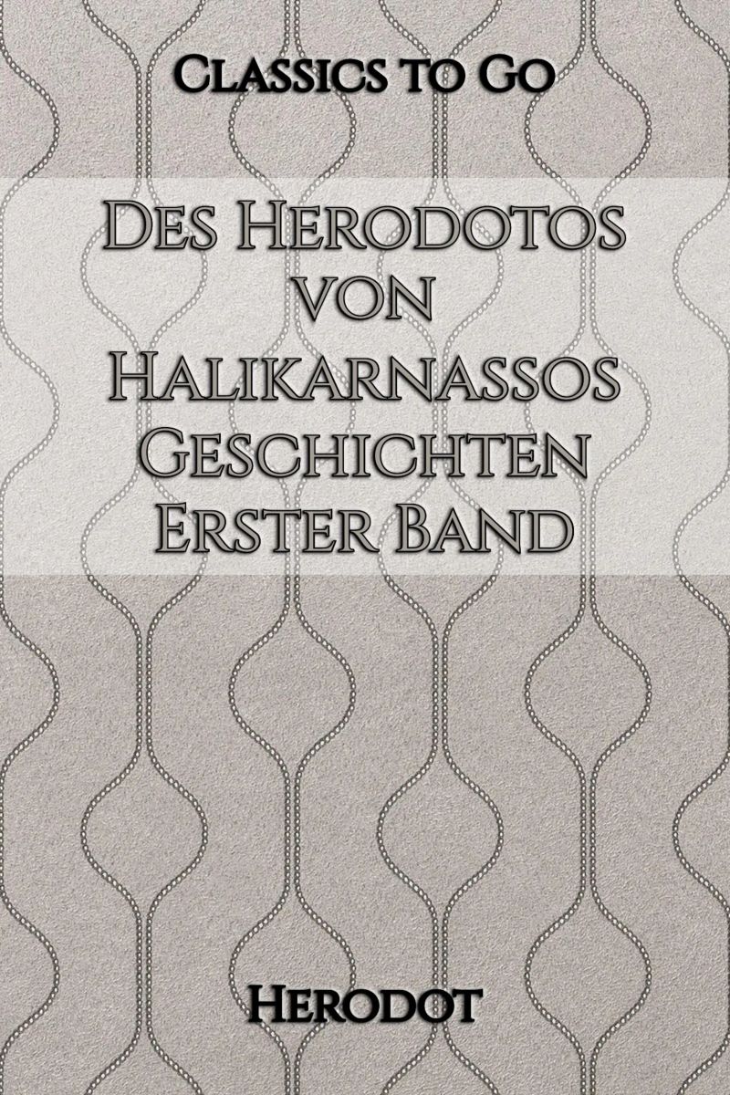 Des Herodotos von Halikarnassos Geschichten. Erster Band