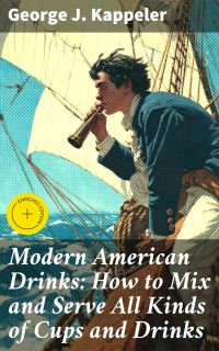 Modern American Drinks: How to Mix and Serve All Kinds of Cups and Drinks