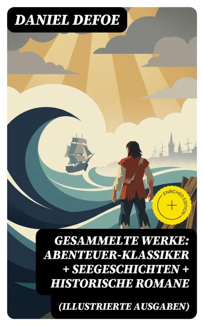 Gesammelte Werke: Abenteuer-Klassiker + Seegeschichten + Historische Romane (Illustrierte Ausgaben)
