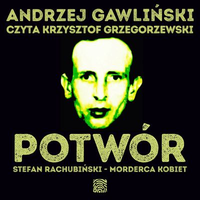Potwór. Stefan Rachubiński - morderca kobiet