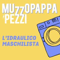 L'idraulico maschilista\6 - Muzzopappa a pezzi