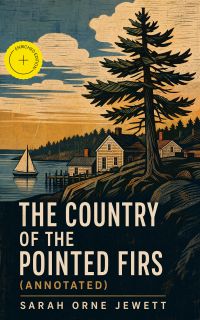 The Country of the Pointed Firs (Annotated)