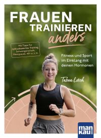 Frauen trainieren anders. Fitness und Sport im Einklang mit deinen Hormonen