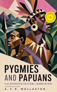 Pygmies and Papuans (Illustrated Edition) (Annotated)