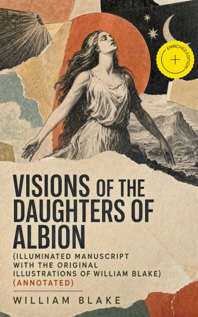 Visions of the Daughters of Albion (Illuminated Manuscript with the Original Illustrations of William Blake) (Annotated)
