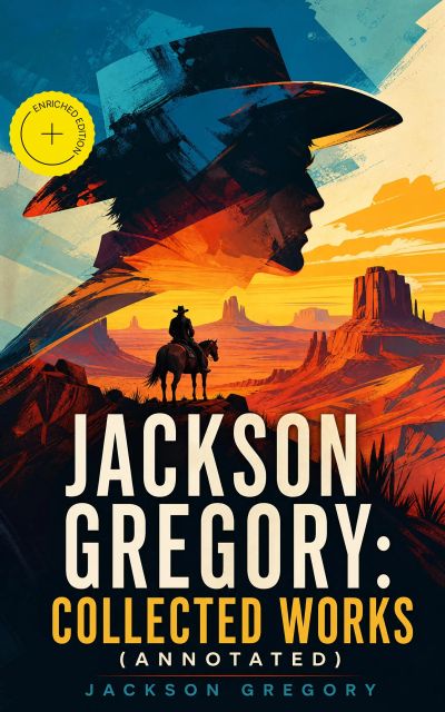 Jackson Gregory: Collected Works (Annotated)