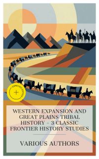 Western Expansion and Great Plains Tribal History – 3 Classic Frontier History Studies