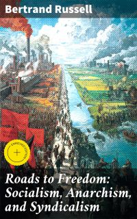 Roads to Freedom: Socialism, Anarchism, and Syndicalism