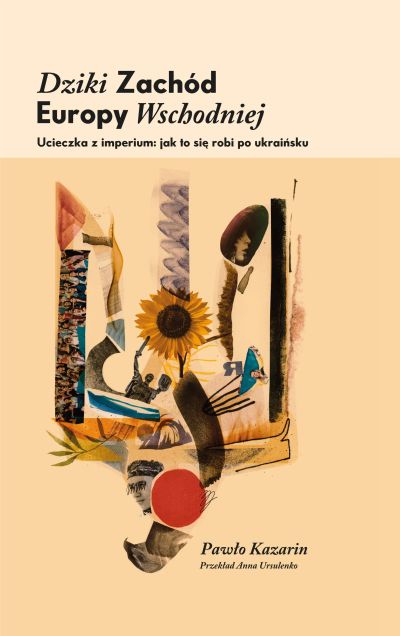 Dziki Zachód Europy Wschodniej. Ucieczka z imperium: jak się to robi po ukraińsku