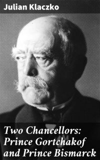 Two Chancellors: Prince Gortchakof and Prince Bismarck