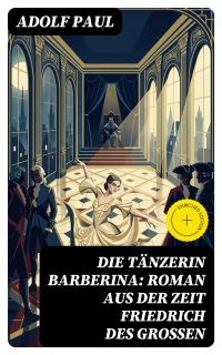Die Tänzerin Barberina: Roman aus der Zeit Friedrich des Grossen